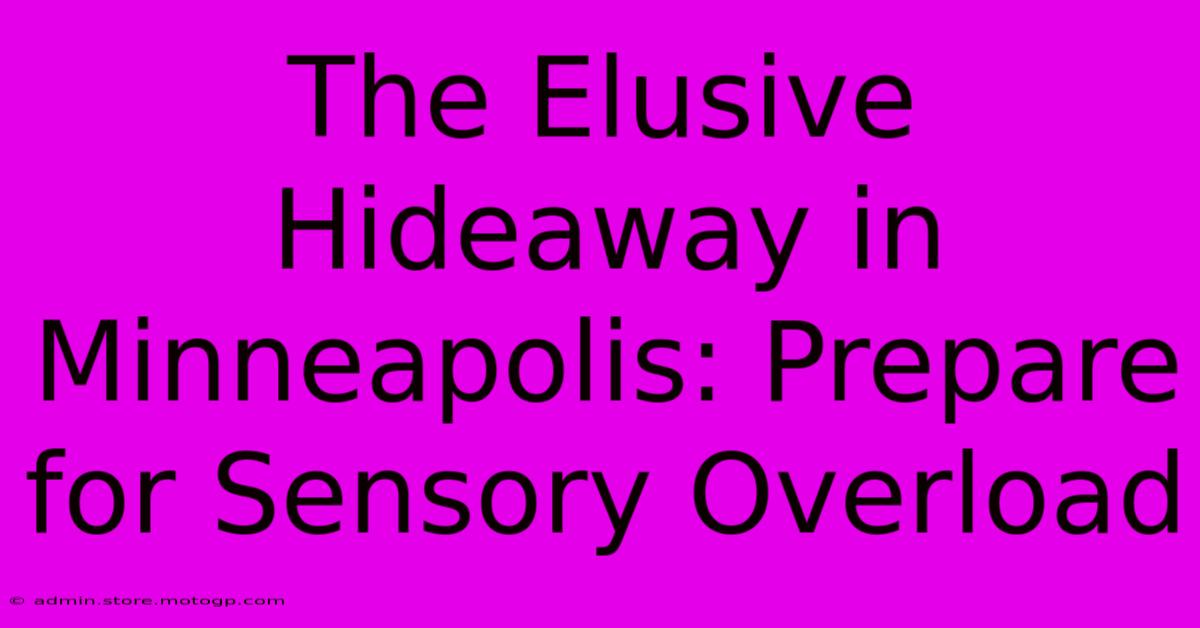 The Elusive Hideaway In Minneapolis: Prepare For Sensory Overload