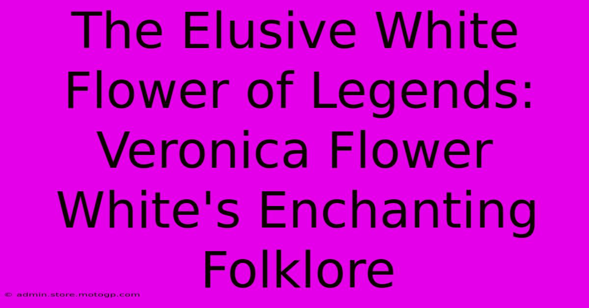 The Elusive White Flower Of Legends: Veronica Flower White's Enchanting Folklore