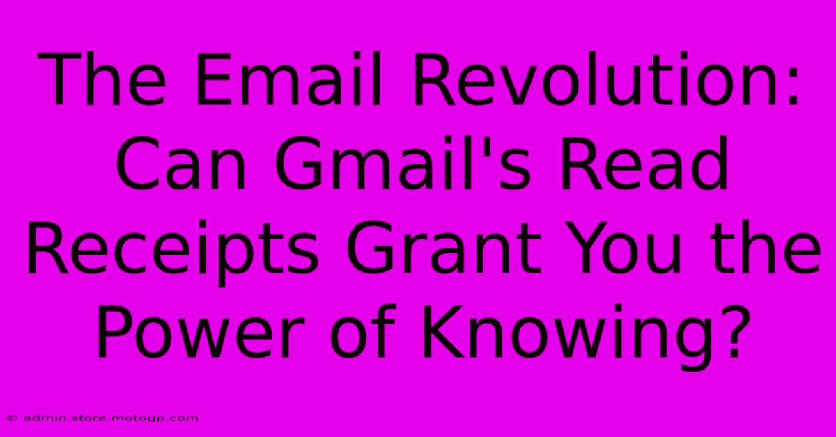 The Email Revolution: Can Gmail's Read Receipts Grant You The Power Of Knowing?