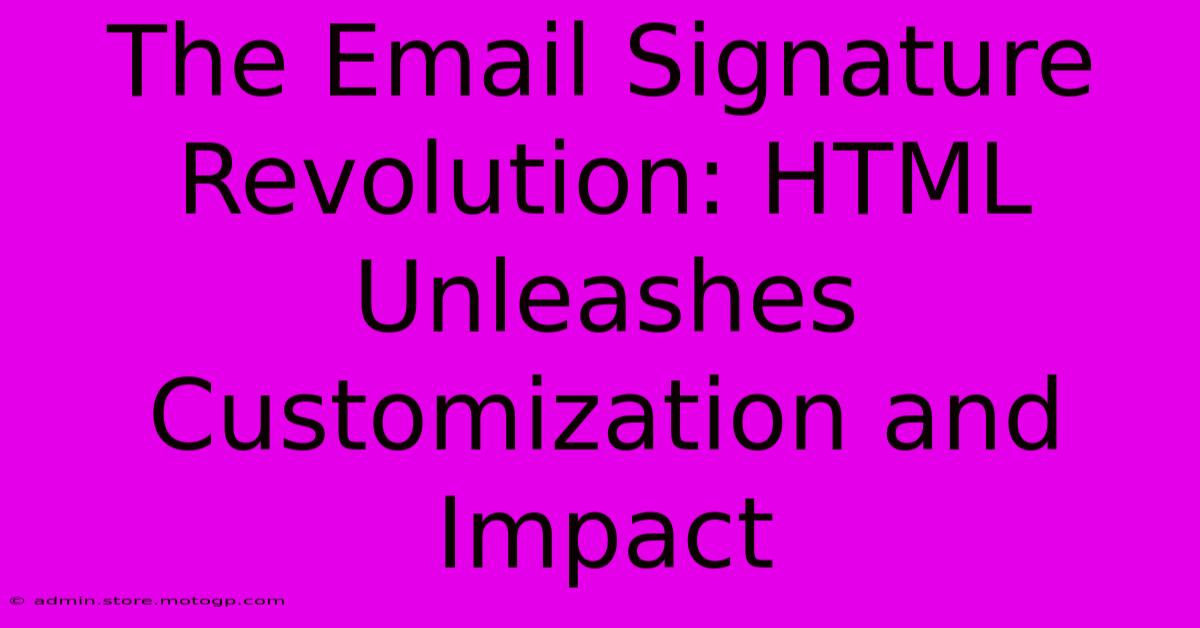 The Email Signature Revolution: HTML Unleashes Customization And Impact