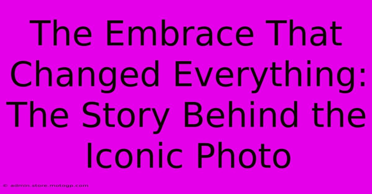 The Embrace That Changed Everything: The Story Behind The Iconic Photo