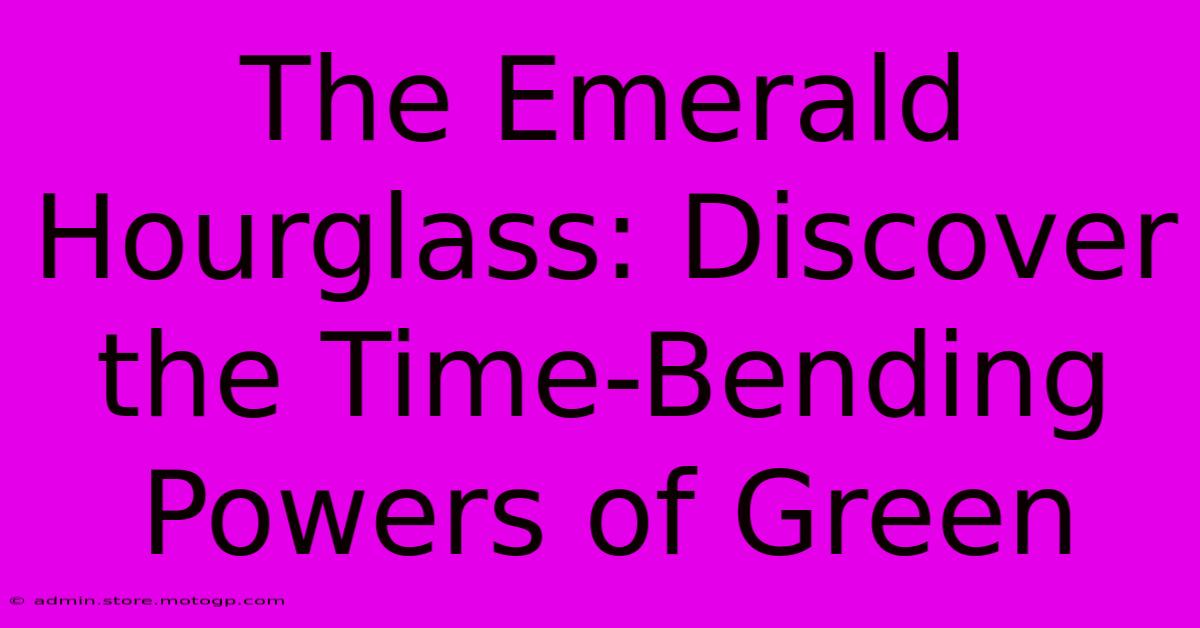 The Emerald Hourglass: Discover The Time-Bending Powers Of Green