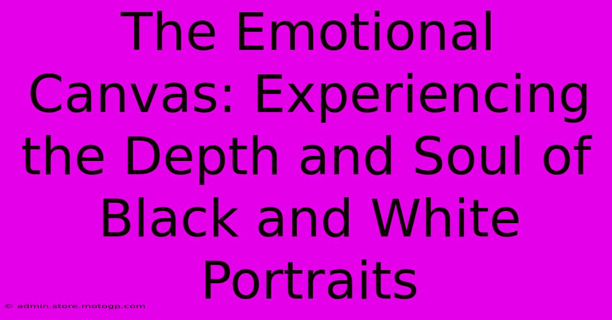 The Emotional Canvas: Experiencing The Depth And Soul Of Black And White Portraits