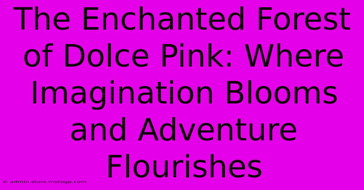 The Enchanted Forest Of Dolce Pink: Where Imagination Blooms And Adventure Flourishes