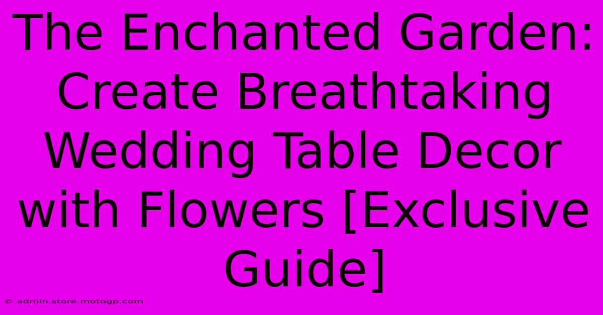 The Enchanted Garden: Create Breathtaking Wedding Table Decor With Flowers [Exclusive Guide]