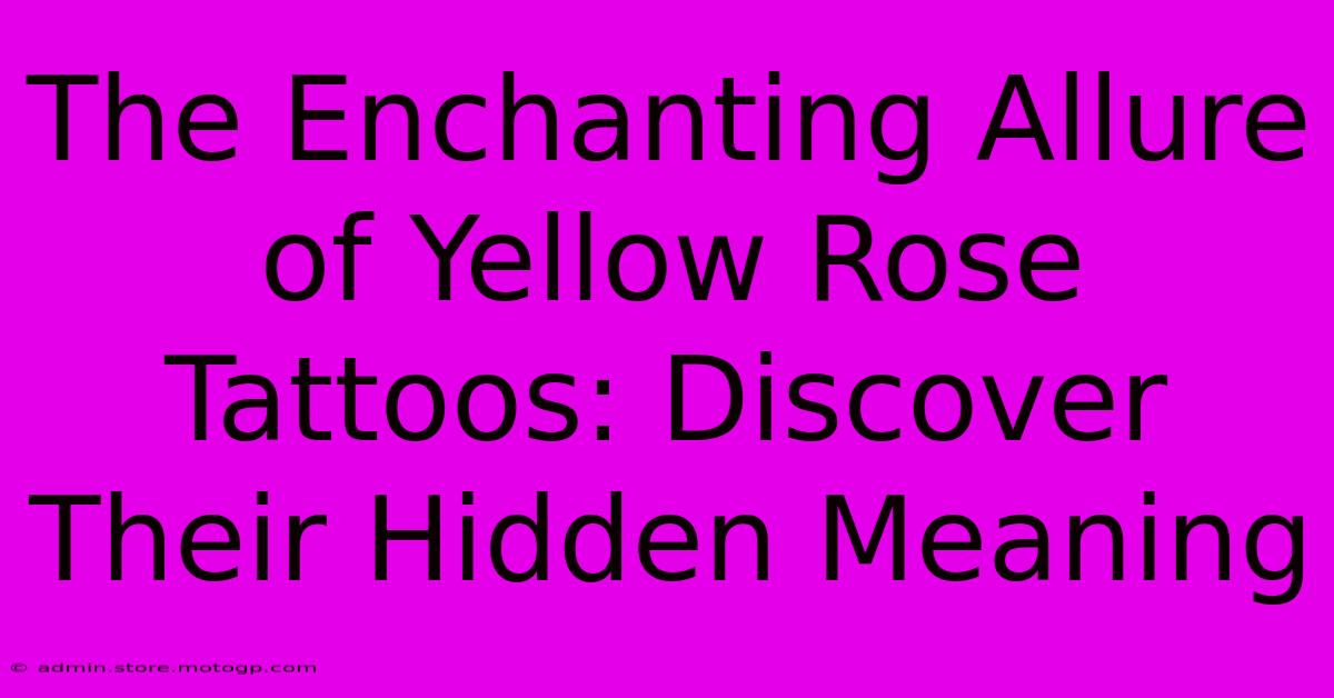 The Enchanting Allure Of Yellow Rose Tattoos: Discover Their Hidden Meaning