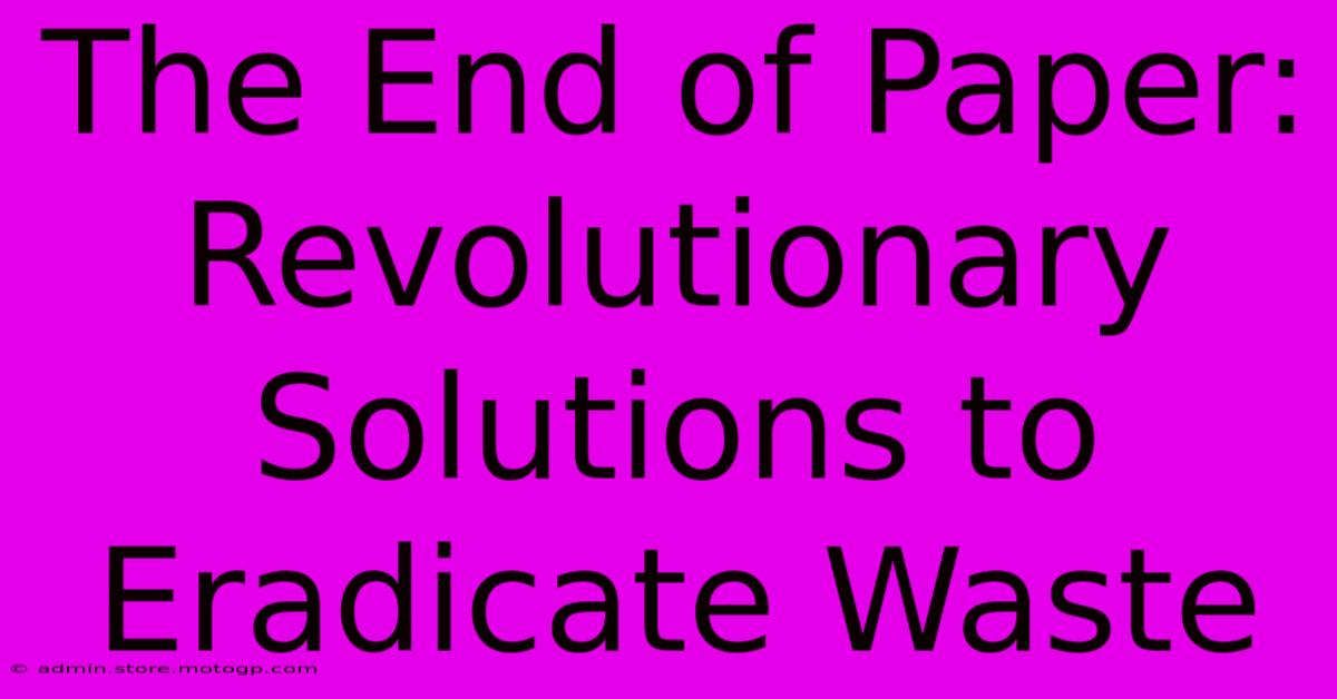 The End Of Paper: Revolutionary Solutions To Eradicate Waste