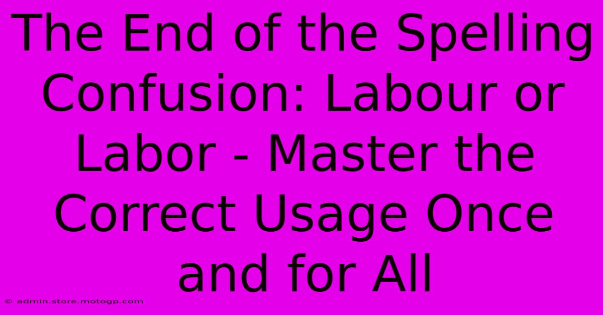 The End Of The Spelling Confusion: Labour Or Labor - Master The Correct Usage Once And For All