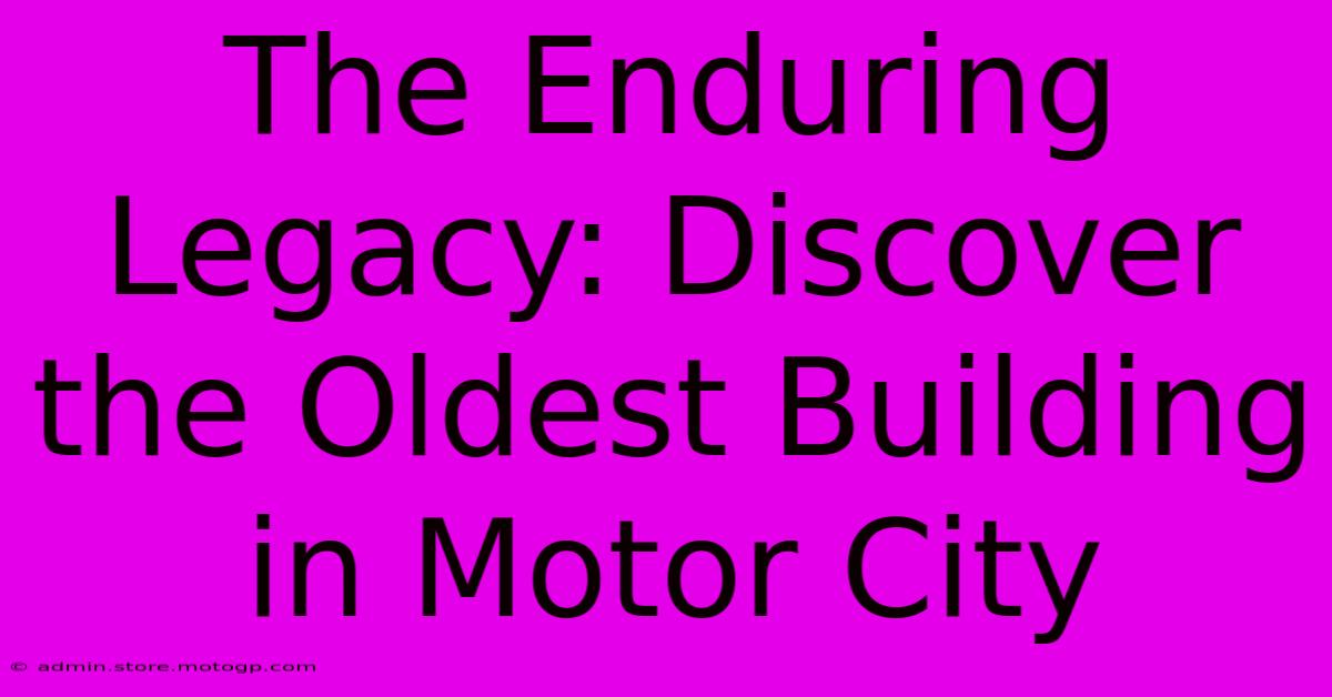 The Enduring Legacy: Discover The Oldest Building In Motor City