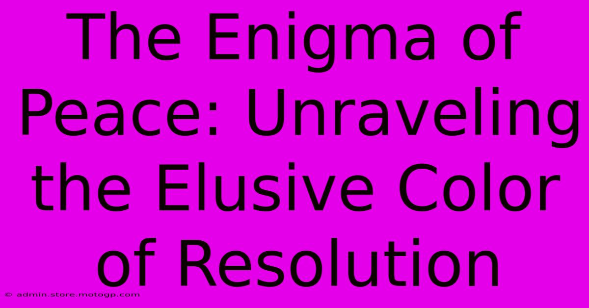 The Enigma Of Peace: Unraveling The Elusive Color Of Resolution