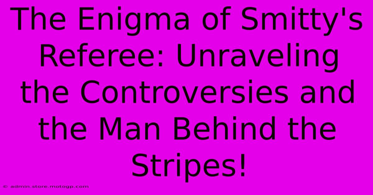 The Enigma Of Smitty's Referee: Unraveling The Controversies And The Man Behind The Stripes!