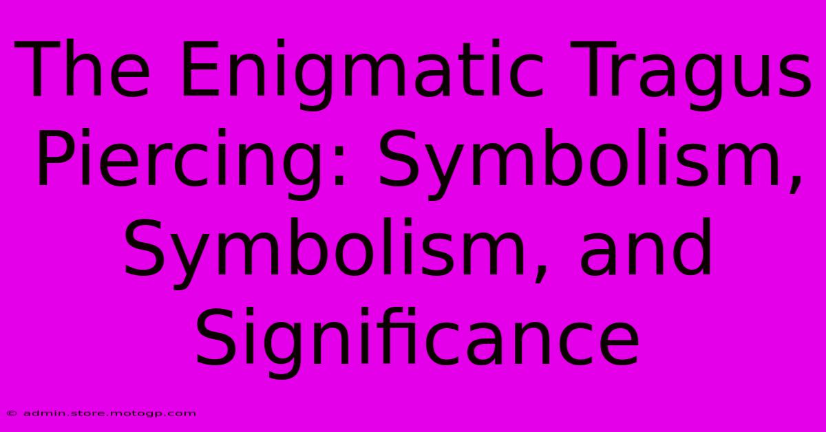 The Enigmatic Tragus Piercing: Symbolism, Symbolism, And Significance