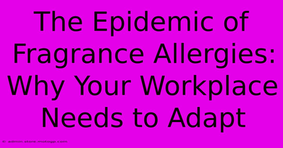 The Epidemic Of Fragrance Allergies: Why Your Workplace Needs To Adapt