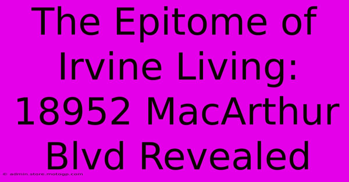 The Epitome Of Irvine Living: 18952 MacArthur Blvd Revealed