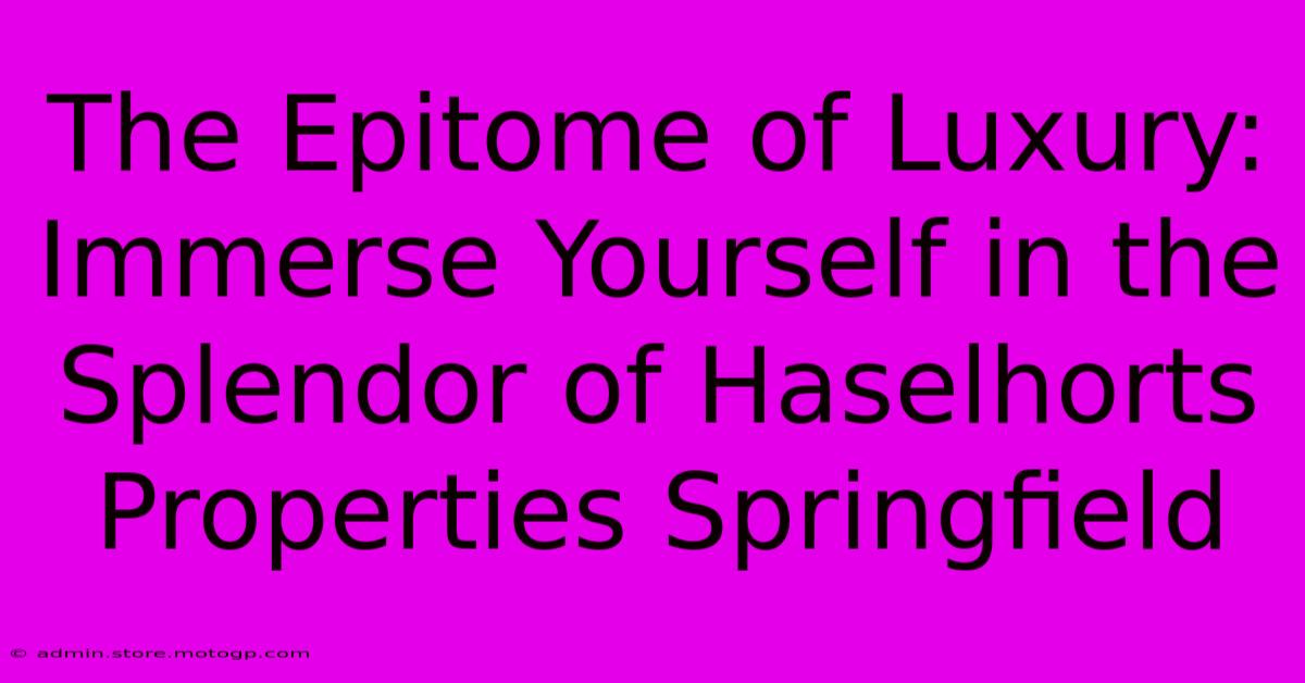 The Epitome Of Luxury: Immerse Yourself In The Splendor Of Haselhorts Properties Springfield