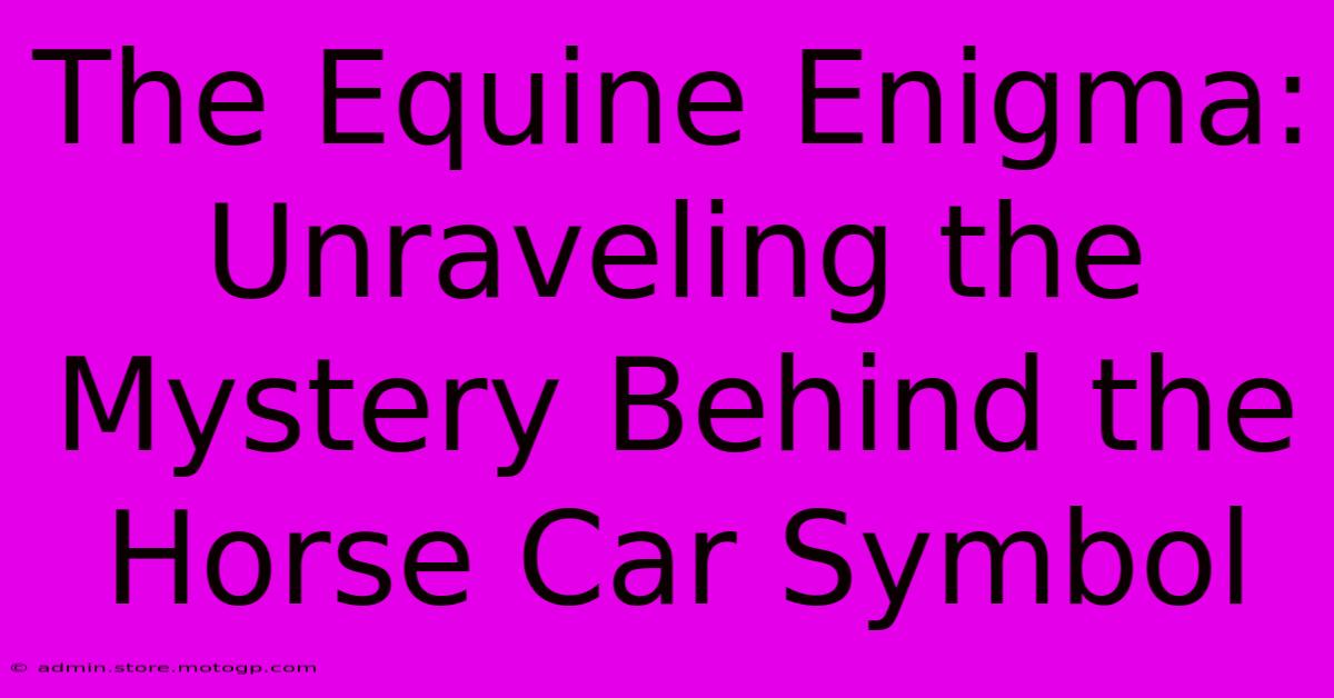 The Equine Enigma: Unraveling The Mystery Behind The Horse Car Symbol