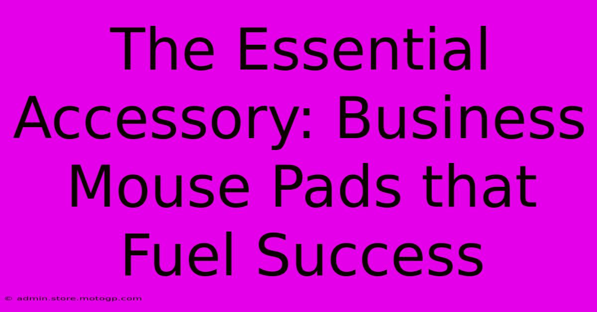 The Essential Accessory: Business Mouse Pads That Fuel Success