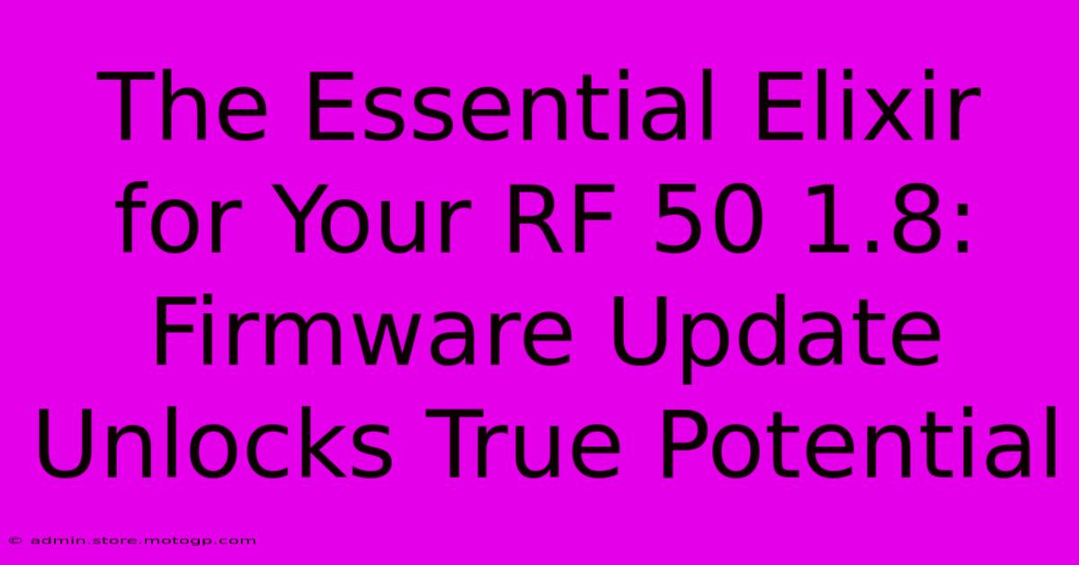 The Essential Elixir For Your RF 50 1.8: Firmware Update Unlocks True Potential