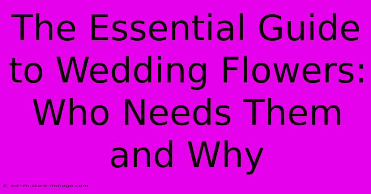 The Essential Guide To Wedding Flowers: Who Needs Them And Why