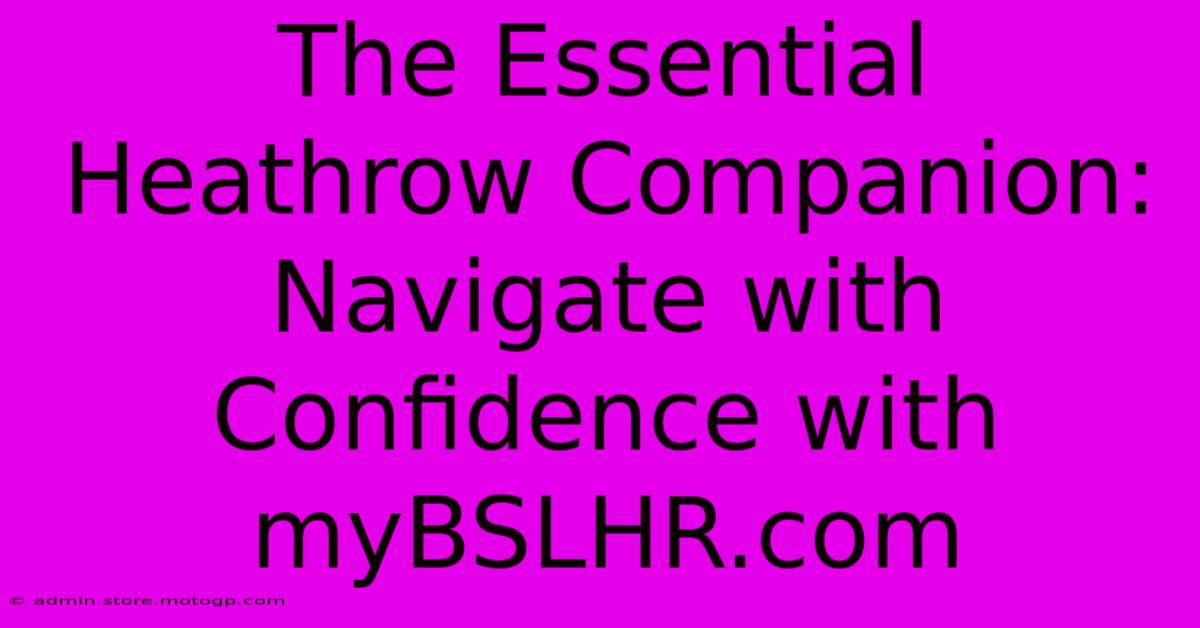 The Essential Heathrow Companion: Navigate With Confidence With MyBSLHR.com