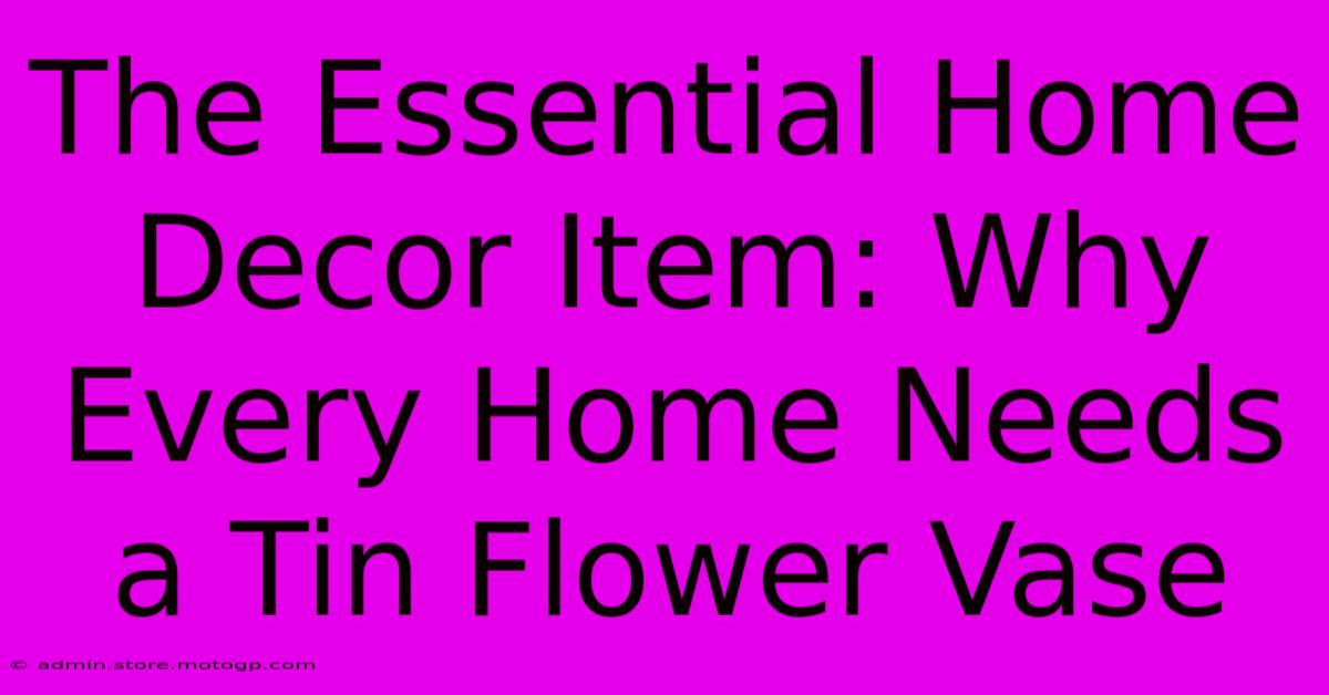 The Essential Home Decor Item: Why Every Home Needs A Tin Flower Vase