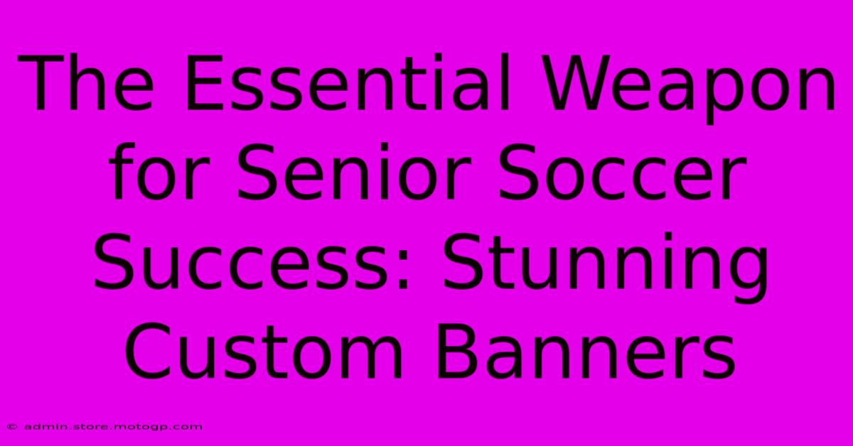 The Essential Weapon For Senior Soccer Success: Stunning Custom Banners