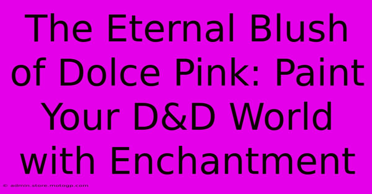 The Eternal Blush Of Dolce Pink: Paint Your D&D World With Enchantment