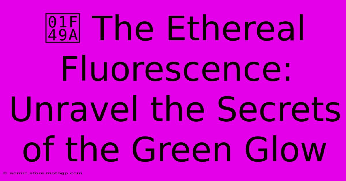 💚 The Ethereal Fluorescence: Unravel The Secrets Of The Green Glow