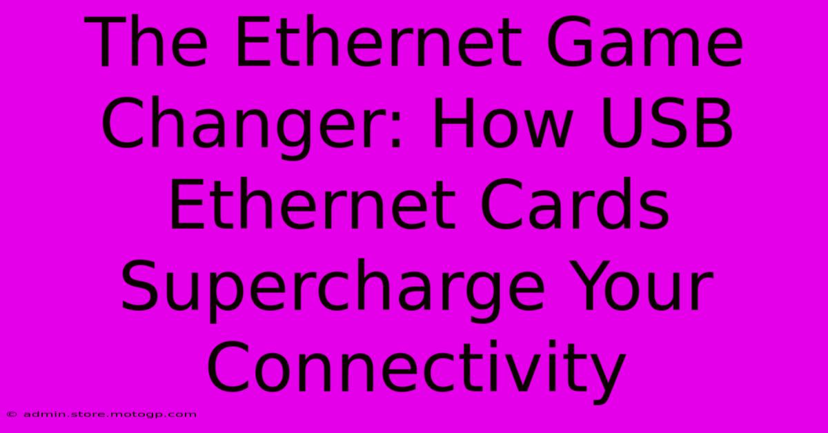 The Ethernet Game Changer: How USB Ethernet Cards Supercharge Your Connectivity