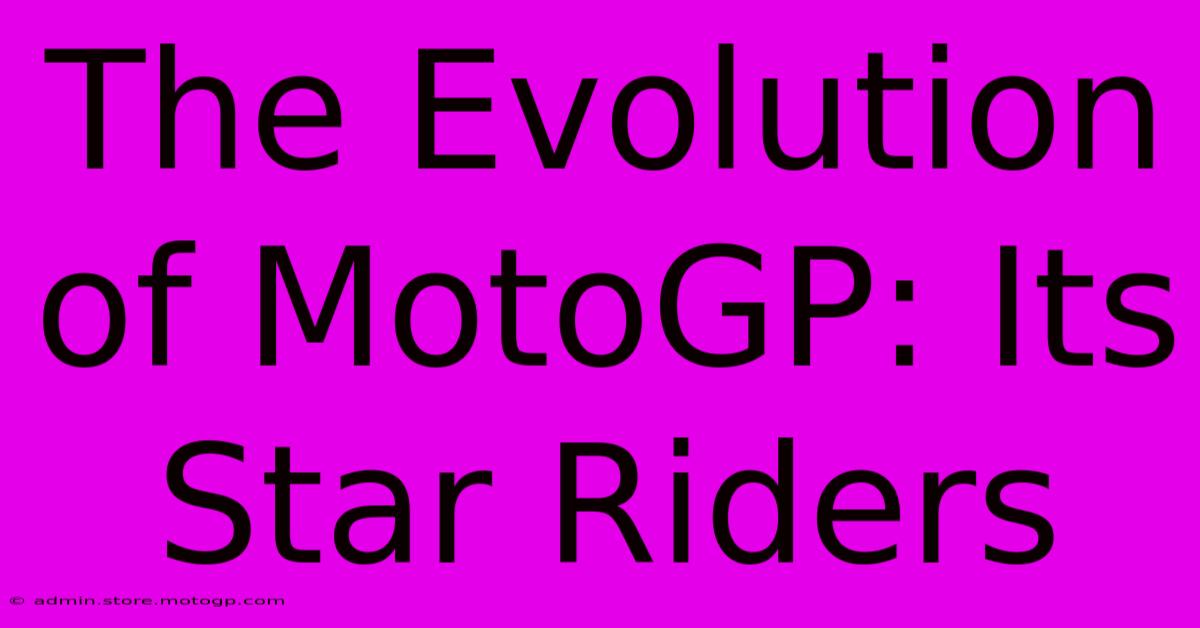 The Evolution Of MotoGP: Its Star Riders