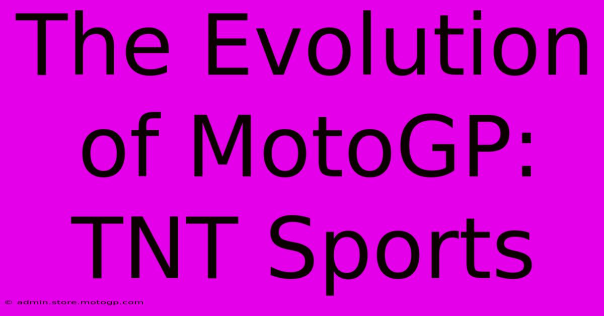 The Evolution Of MotoGP: TNT Sports