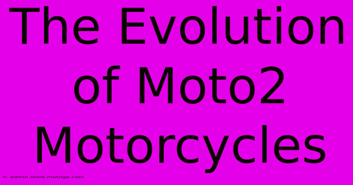 The Evolution Of Moto2 Motorcycles