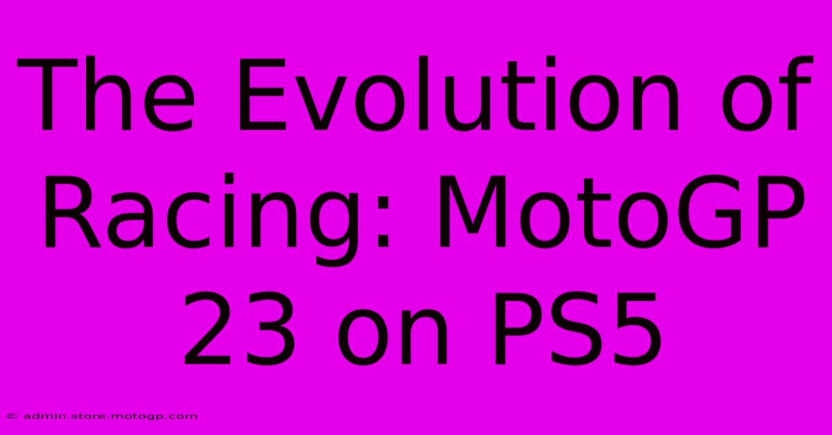 The Evolution Of Racing: MotoGP 23 On PS5