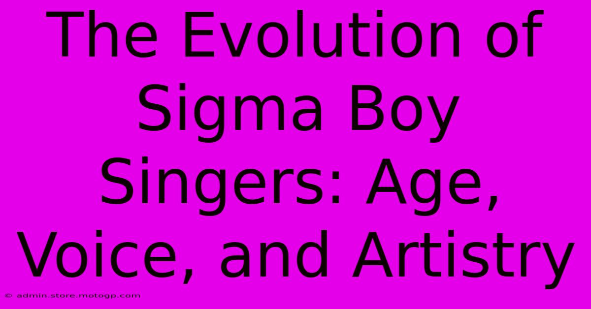 The Evolution Of Sigma Boy Singers: Age, Voice, And Artistry