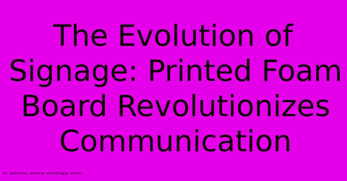 The Evolution Of Signage: Printed Foam Board Revolutionizes Communication