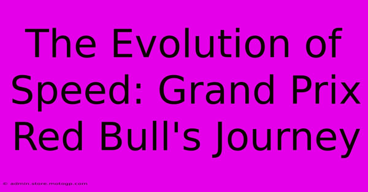 The Evolution Of Speed: Grand Prix Red Bull's Journey