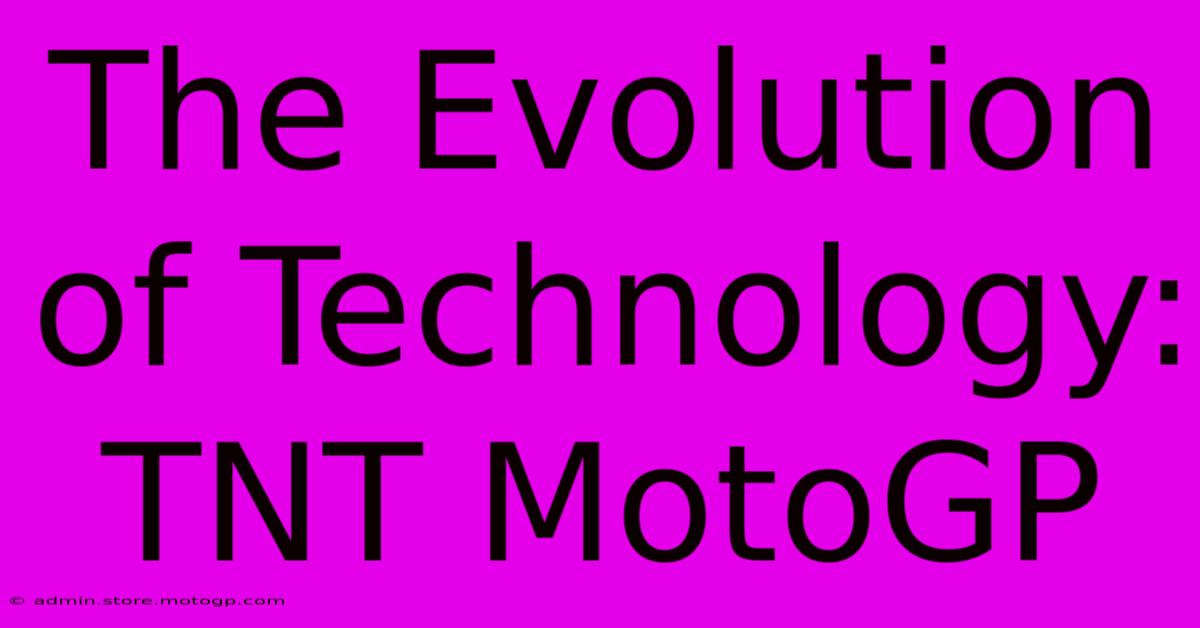 The Evolution Of Technology: TNT MotoGP