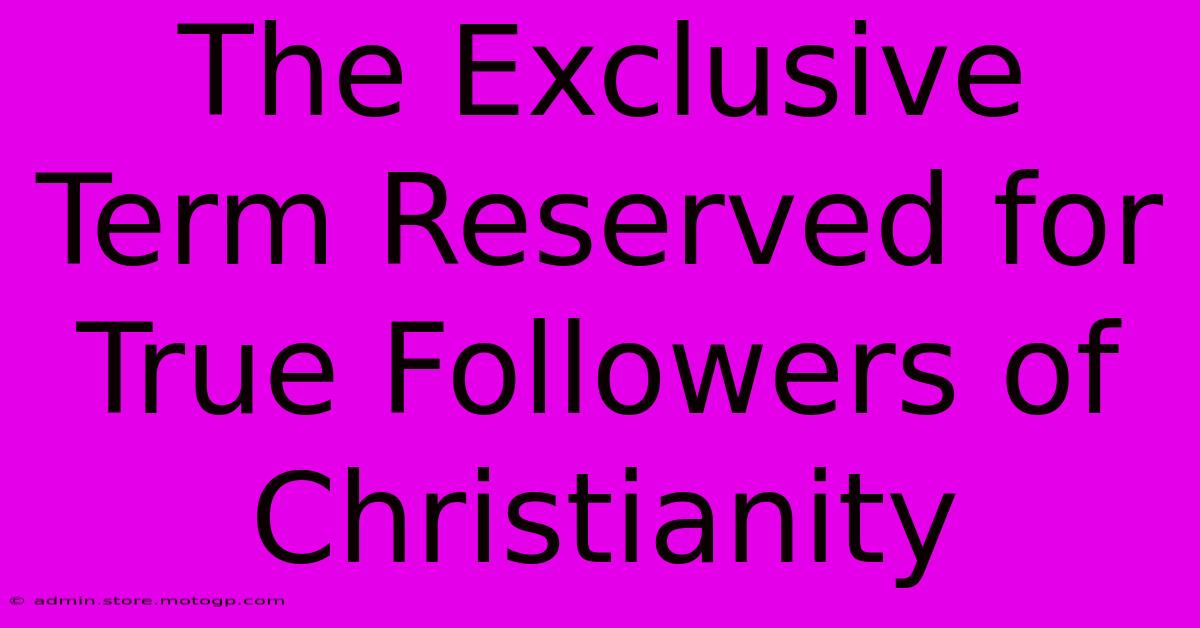 The Exclusive Term Reserved For True Followers Of Christianity