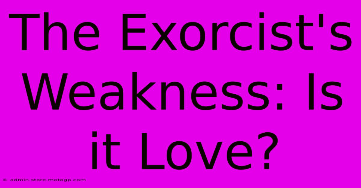 The Exorcist's Weakness: Is It Love?