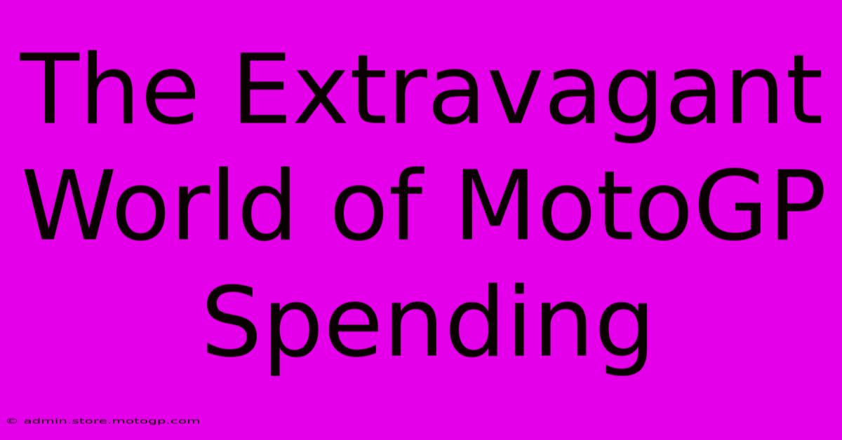 The Extravagant World Of MotoGP Spending