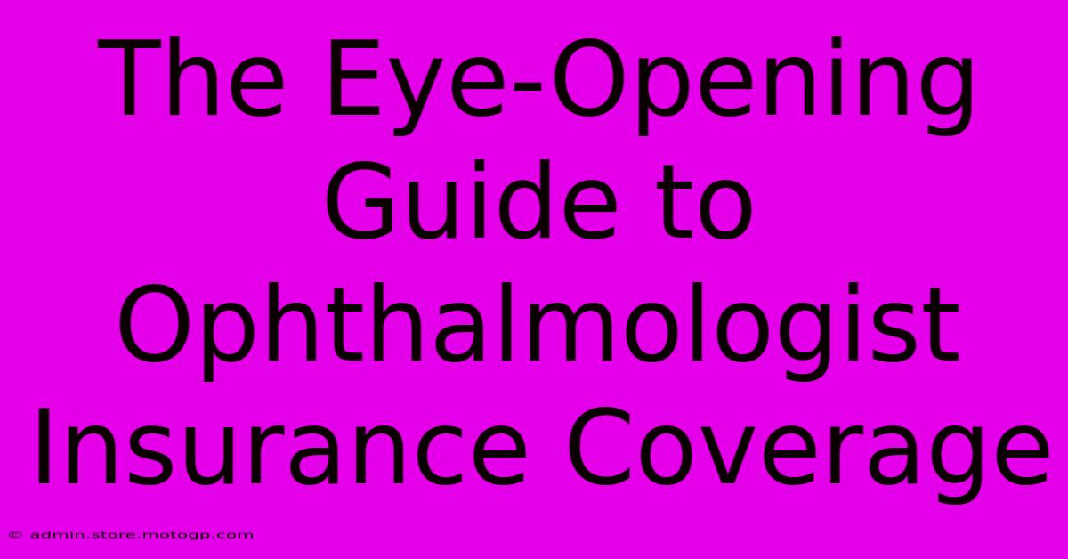 The Eye-Opening Guide To Ophthalmologist Insurance Coverage