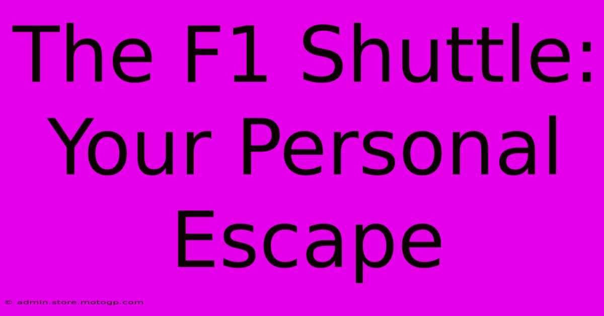 The F1 Shuttle: Your Personal Escape