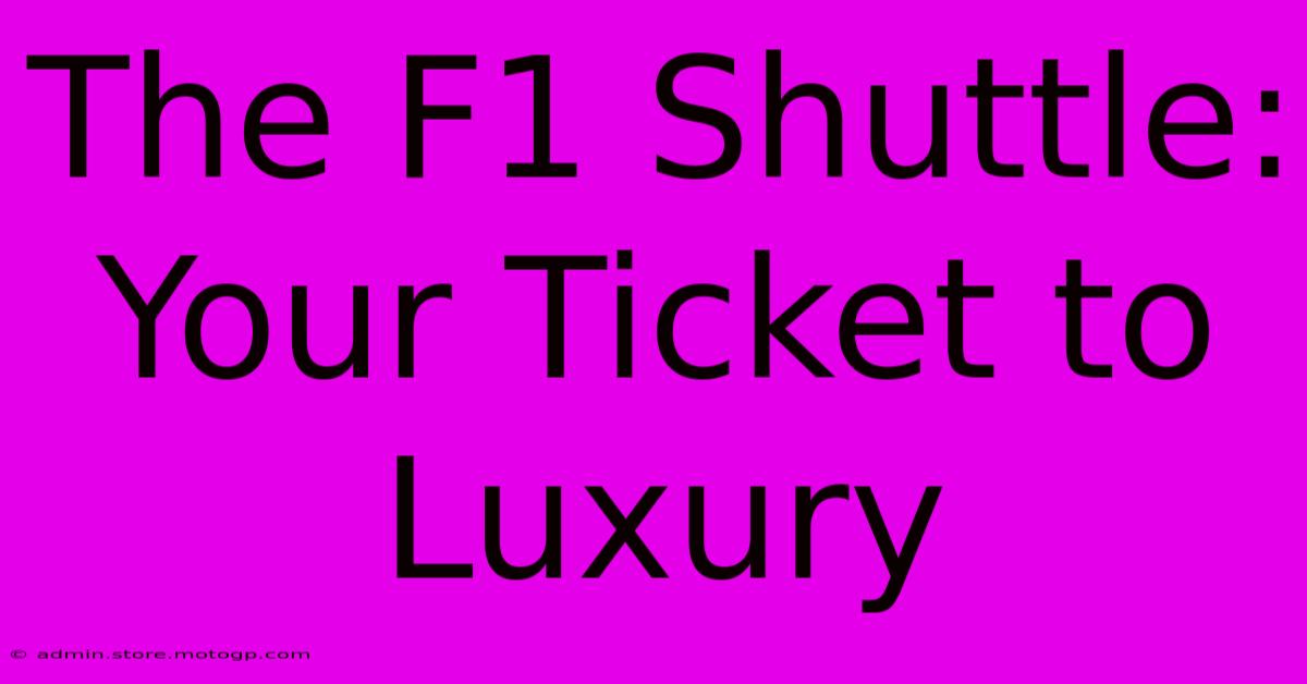 The F1 Shuttle: Your Ticket To Luxury