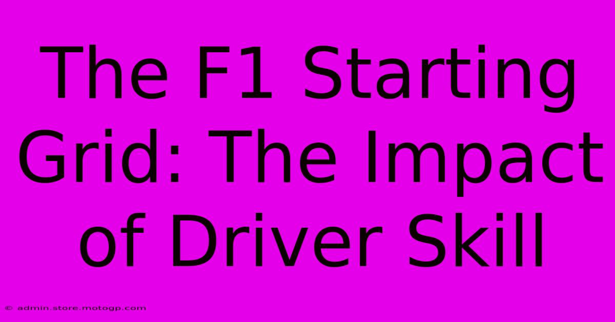 The F1 Starting Grid: The Impact Of Driver Skill