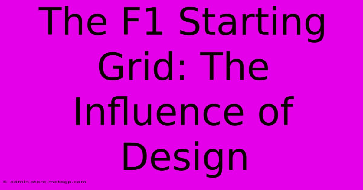 The F1 Starting Grid: The Influence Of Design