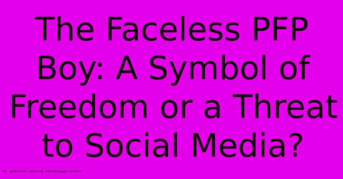 The Faceless PFP Boy: A Symbol Of Freedom Or A Threat To Social Media?