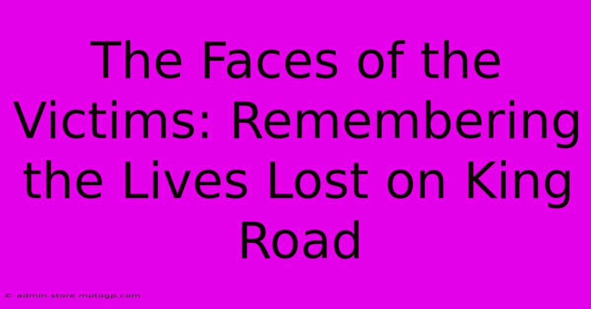 The Faces Of The Victims: Remembering The Lives Lost On King Road