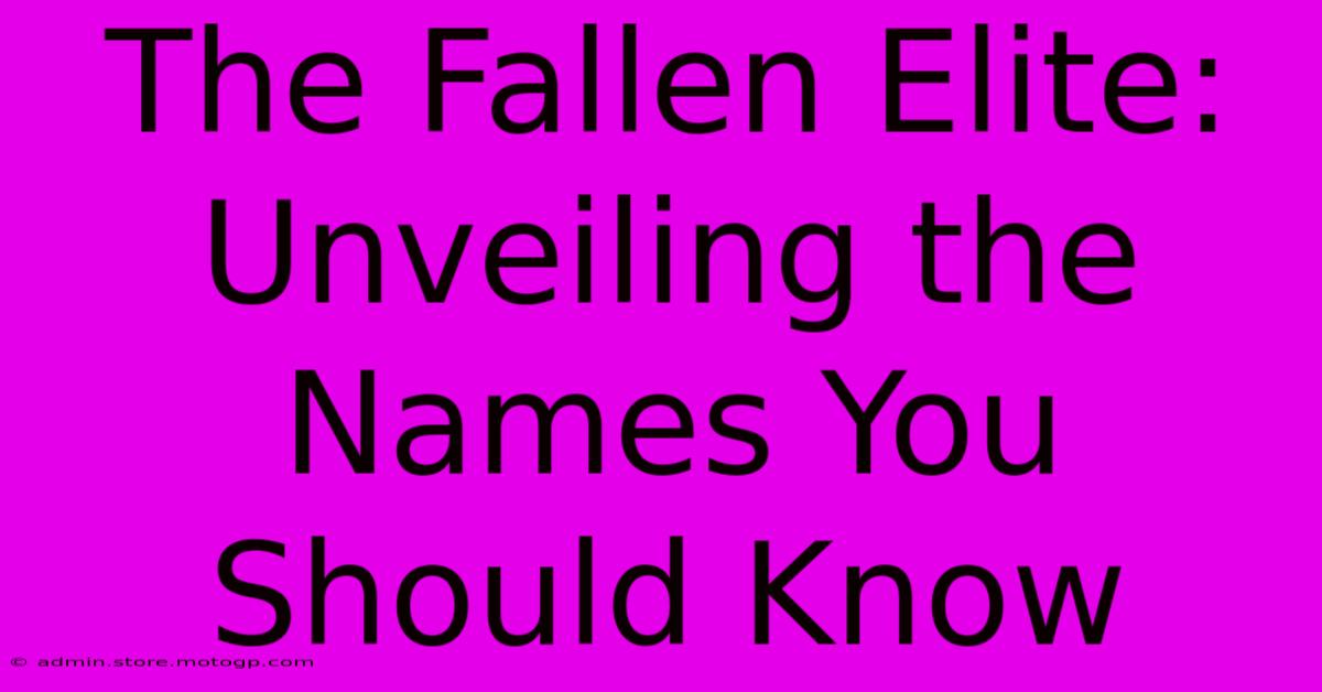 The Fallen Elite: Unveiling The Names You Should Know