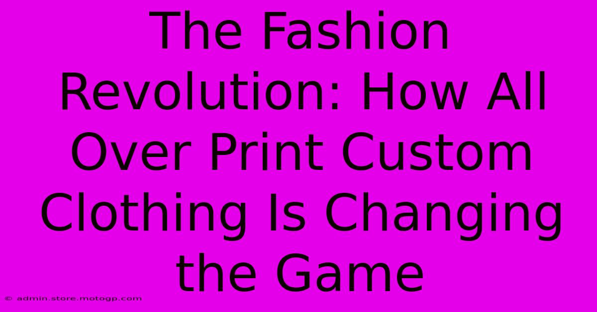 The Fashion Revolution: How All Over Print Custom Clothing Is Changing The Game