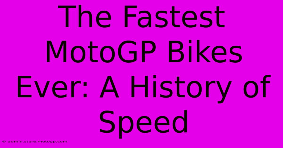 The Fastest MotoGP Bikes Ever: A History Of Speed